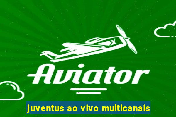 juventus ao vivo multicanais